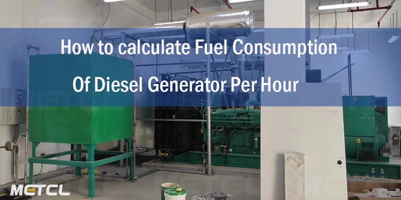 METCL How to calculate Fuel Consumption Of Diesel Generator Per Hour